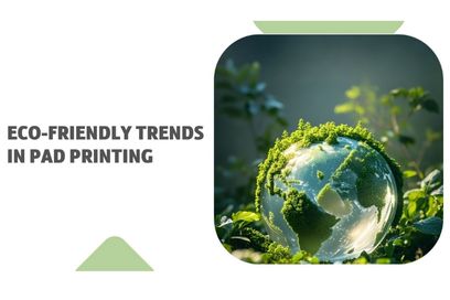 Eco-Friendly Trends in Pad Printing: Meeting Global Sustainability Goals